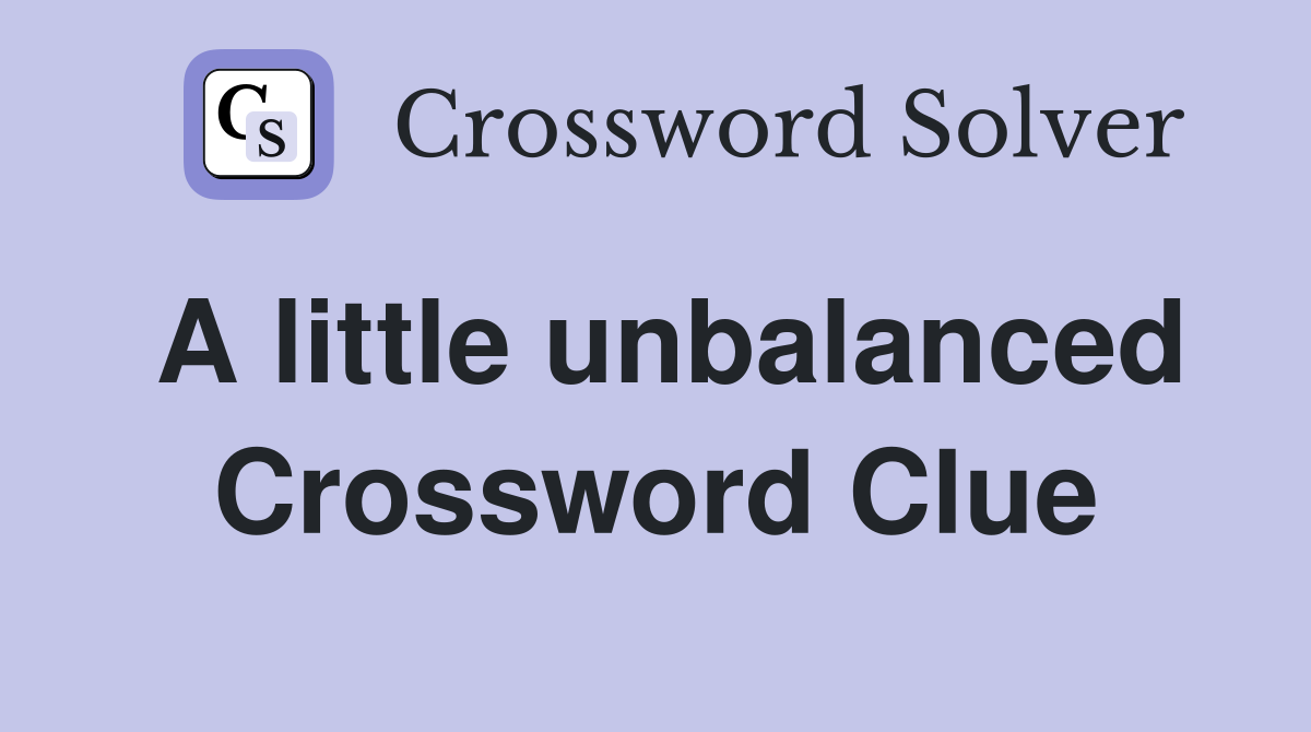 A little unbalanced Crossword Clue