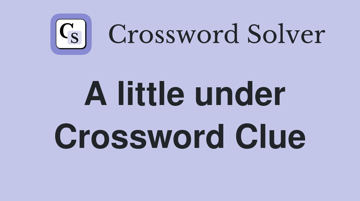 A little under Crossword Clue