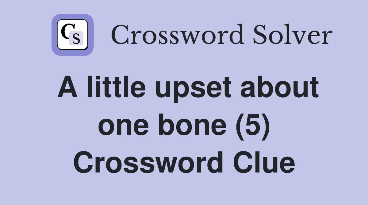 A little upset about one bone (5) Crossword Clue