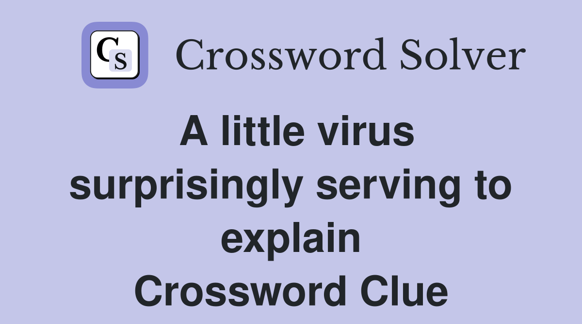A little virus surprisingly serving to explain Crossword Clue