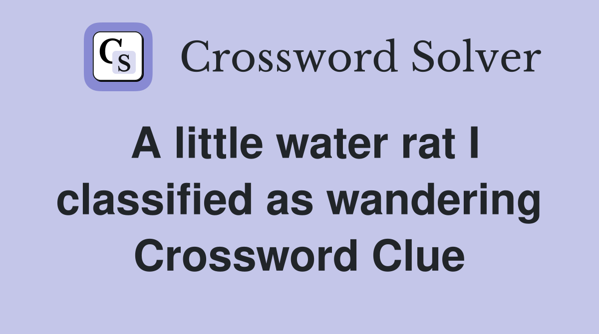 A little water rat I classified as wandering Crossword Clue
