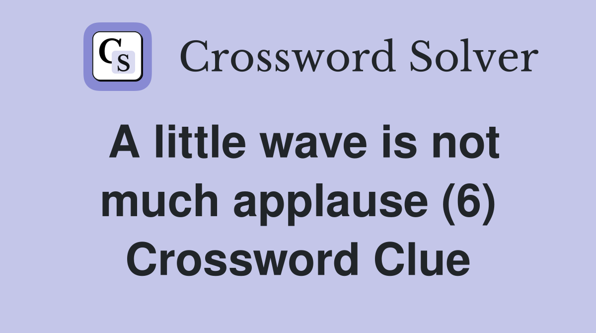 A little wave is not much applause (6) Crossword Clue