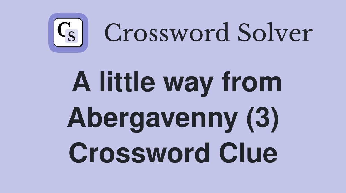 A little way from Abergavenny (3) Crossword Clue