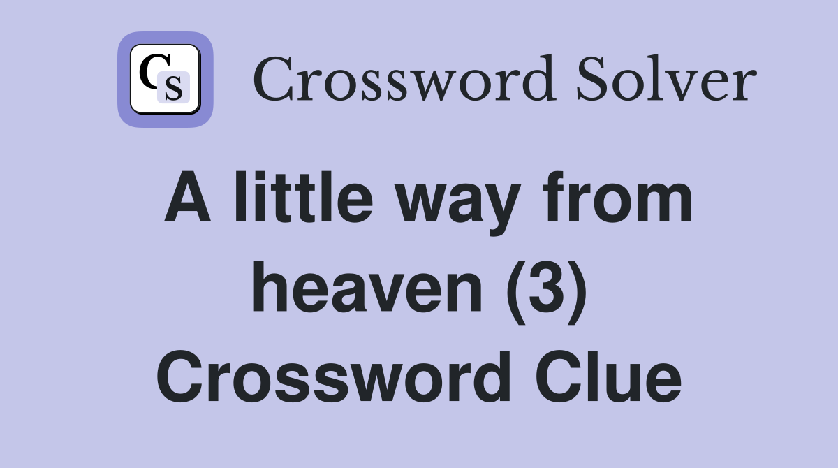 A little way from heaven (3) Crossword Clue