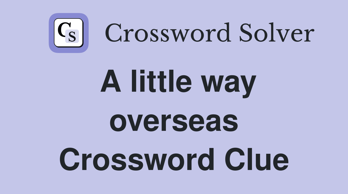 A little way overseas Crossword Clue