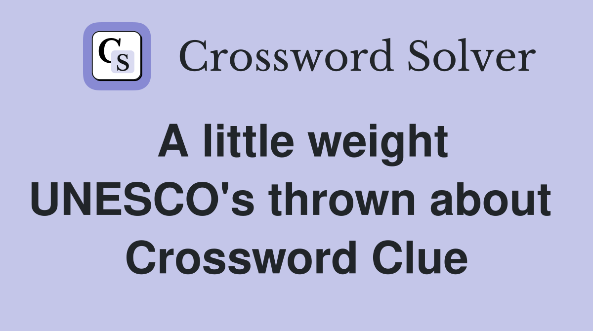 A little weight UNESCO's thrown about  Crossword Clue