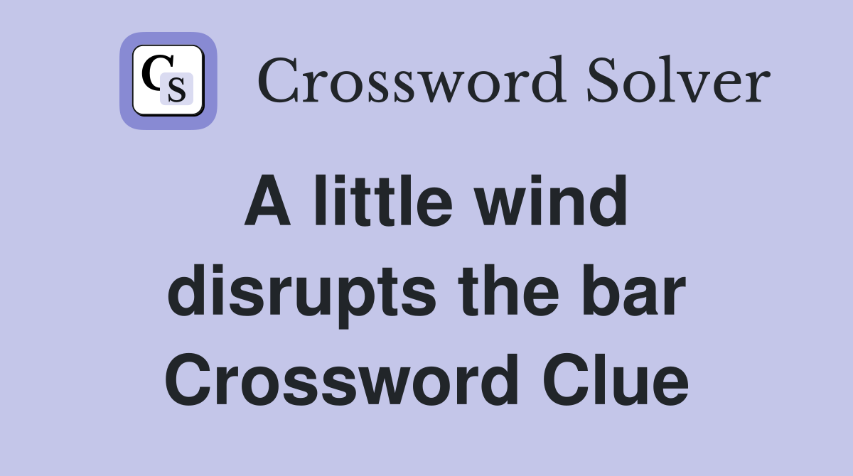 A little wind disrupts the bar Crossword Clue