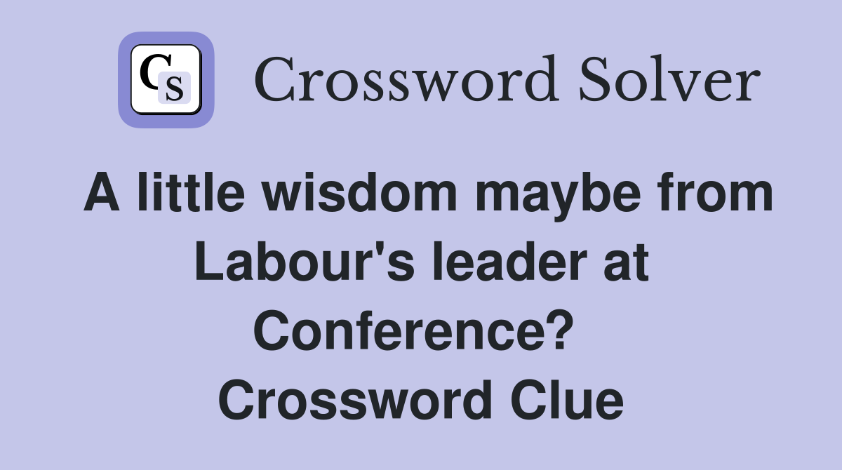 A little wisdom maybe from Labour's leader at Conference?  Crossword Clue
