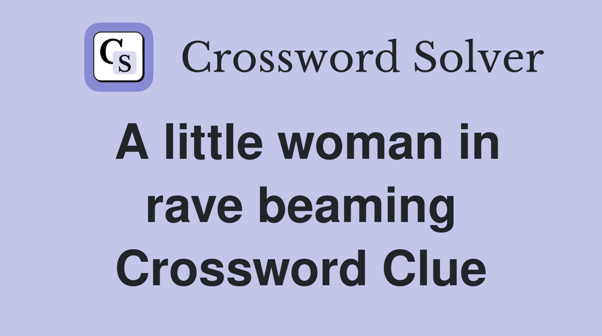 A little woman in rave beaming Crossword Clue