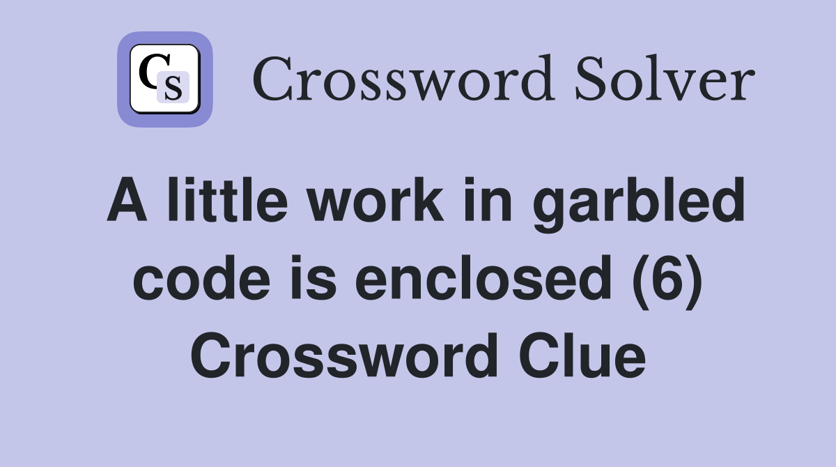 A little work in garbled code is enclosed (6) Crossword Clue