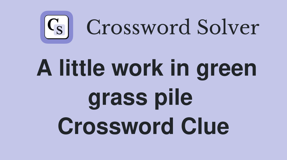 A little work in green grass pile  Crossword Clue