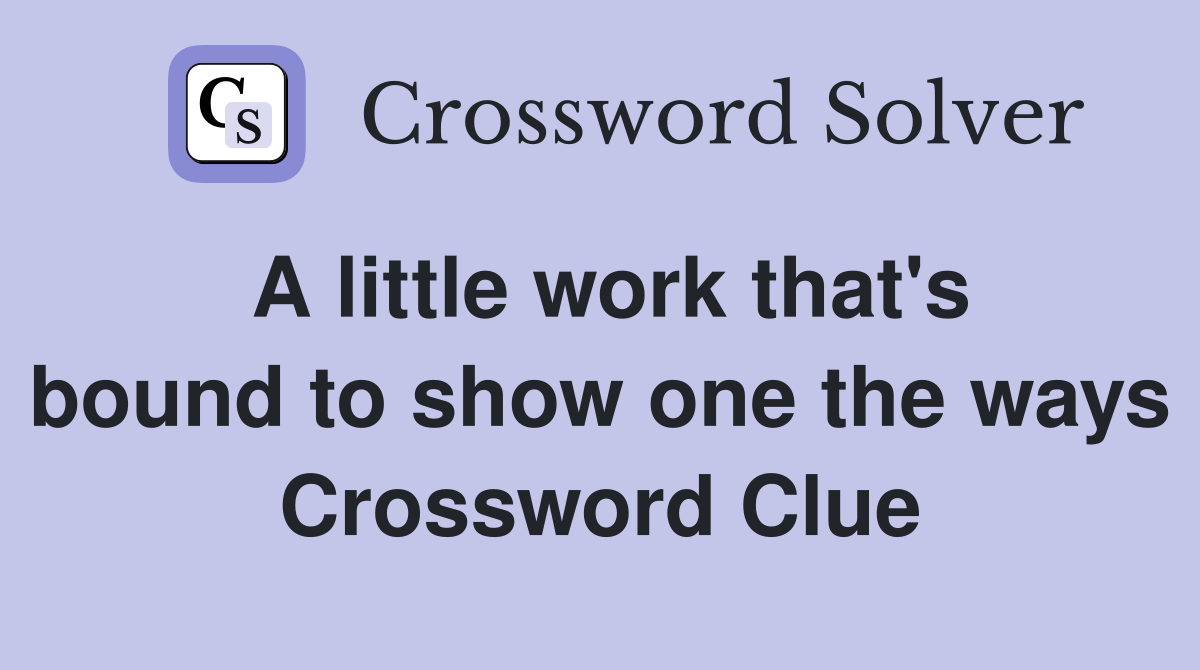 A little work that's bound to show one the ways Crossword Clue