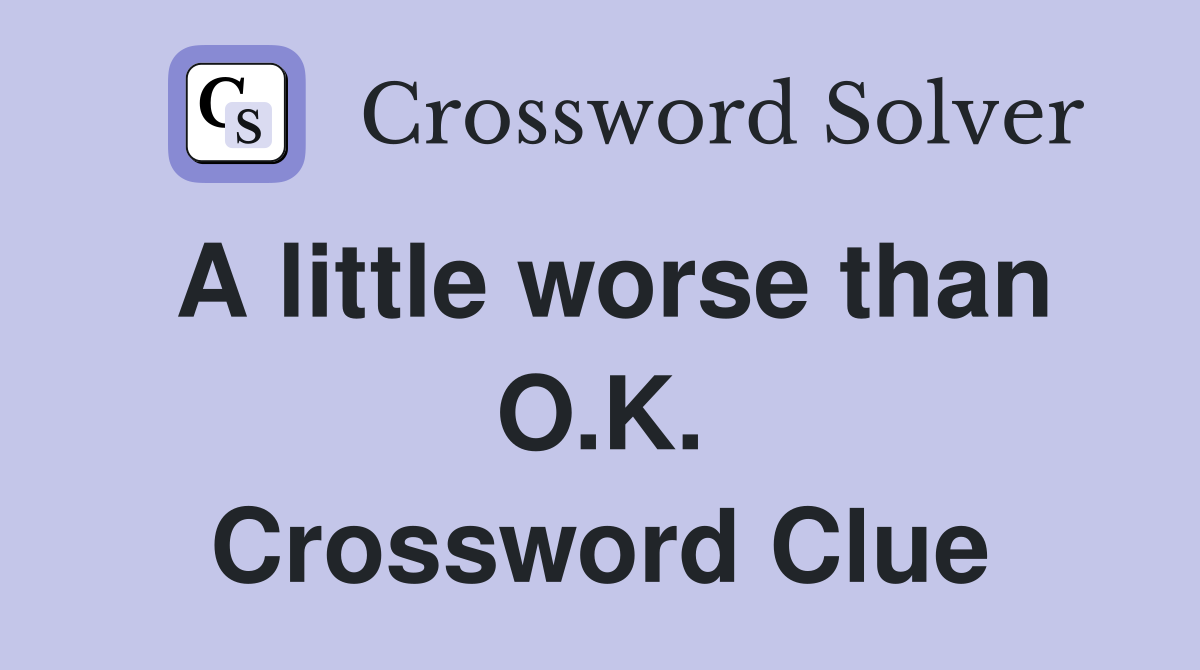 A little worse than O.K. Crossword Clue