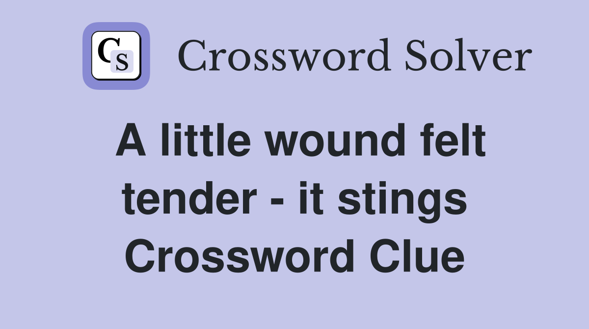 A little wound felt tender - it stings Crossword Clue