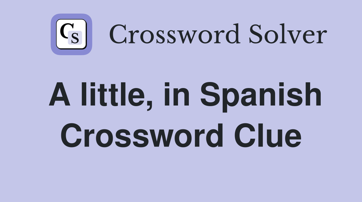 A little, in Spanish Crossword Clue