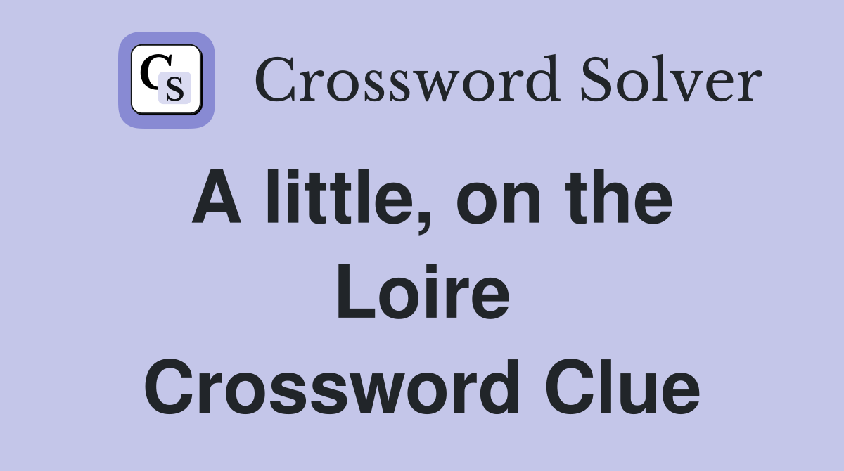 A little, on the Loire Crossword Clue