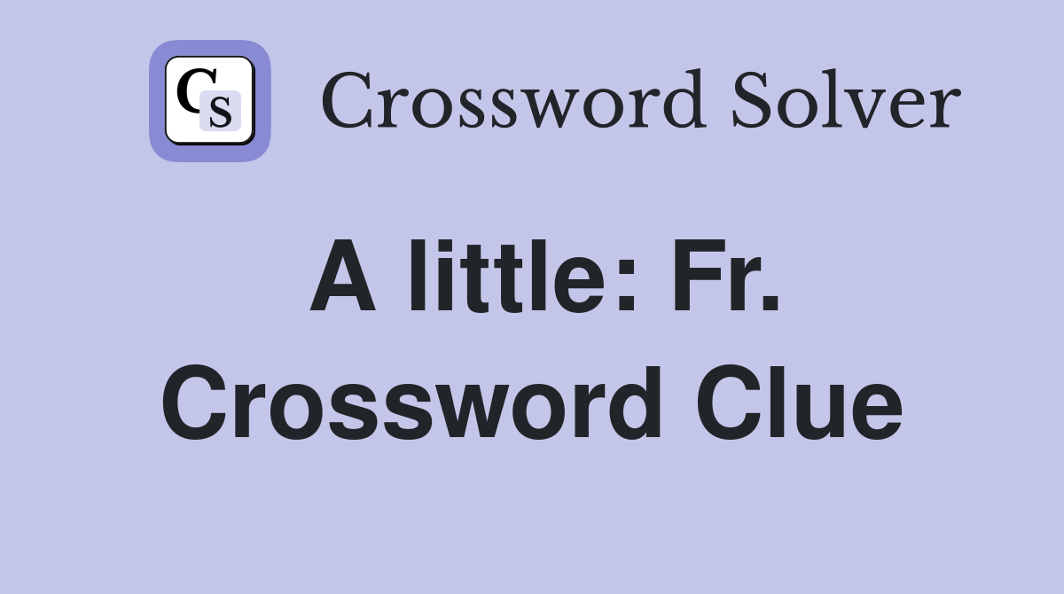 A little: Fr. Crossword Clue