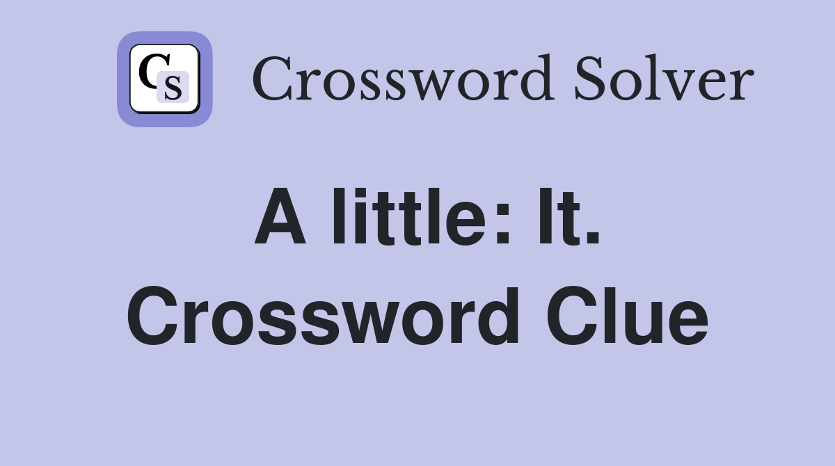A little: It. Crossword Clue