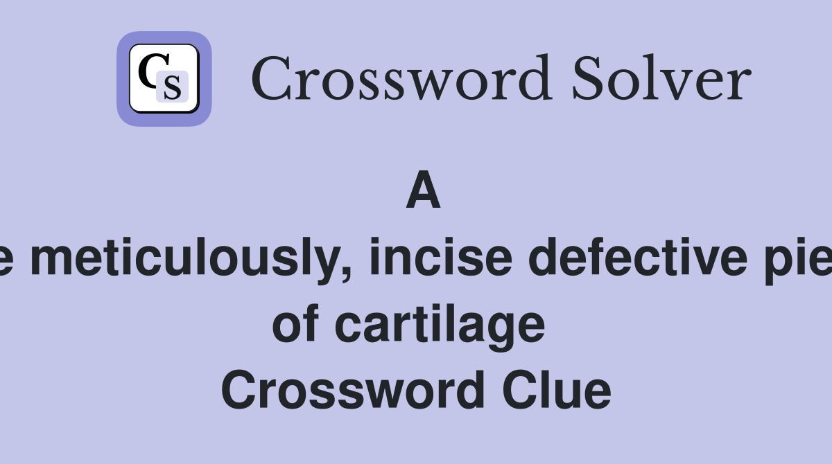 A little meticulously, incise defective pieces of cartilage  Crossword Clue