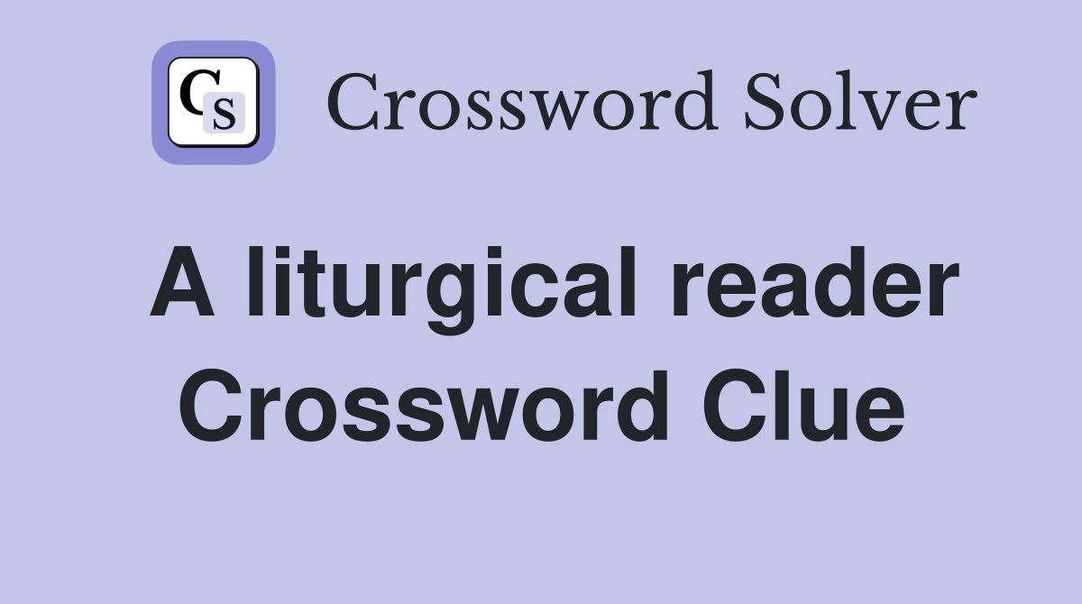 A liturgical reader Crossword Clue
