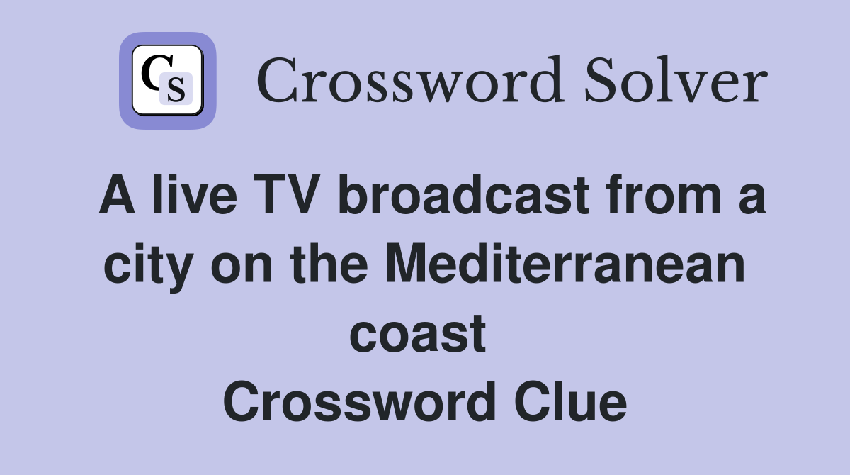 A live TV broadcast from a city on the Mediterranean coast  Crossword Clue