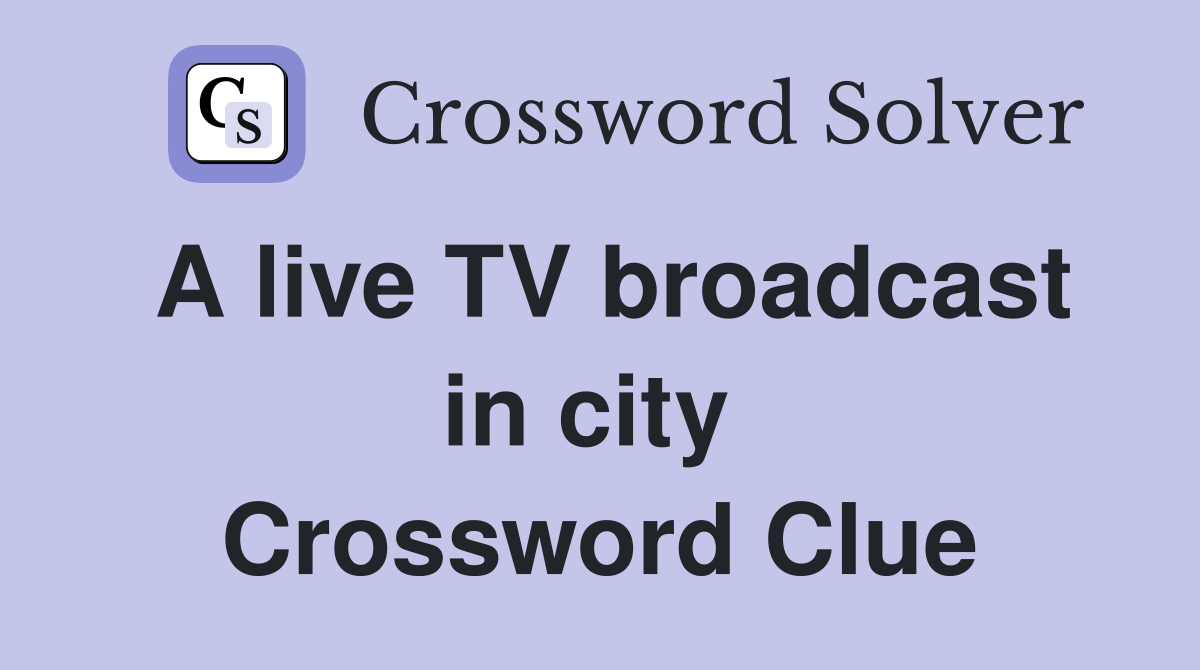 A live TV broadcast in city  Crossword Clue