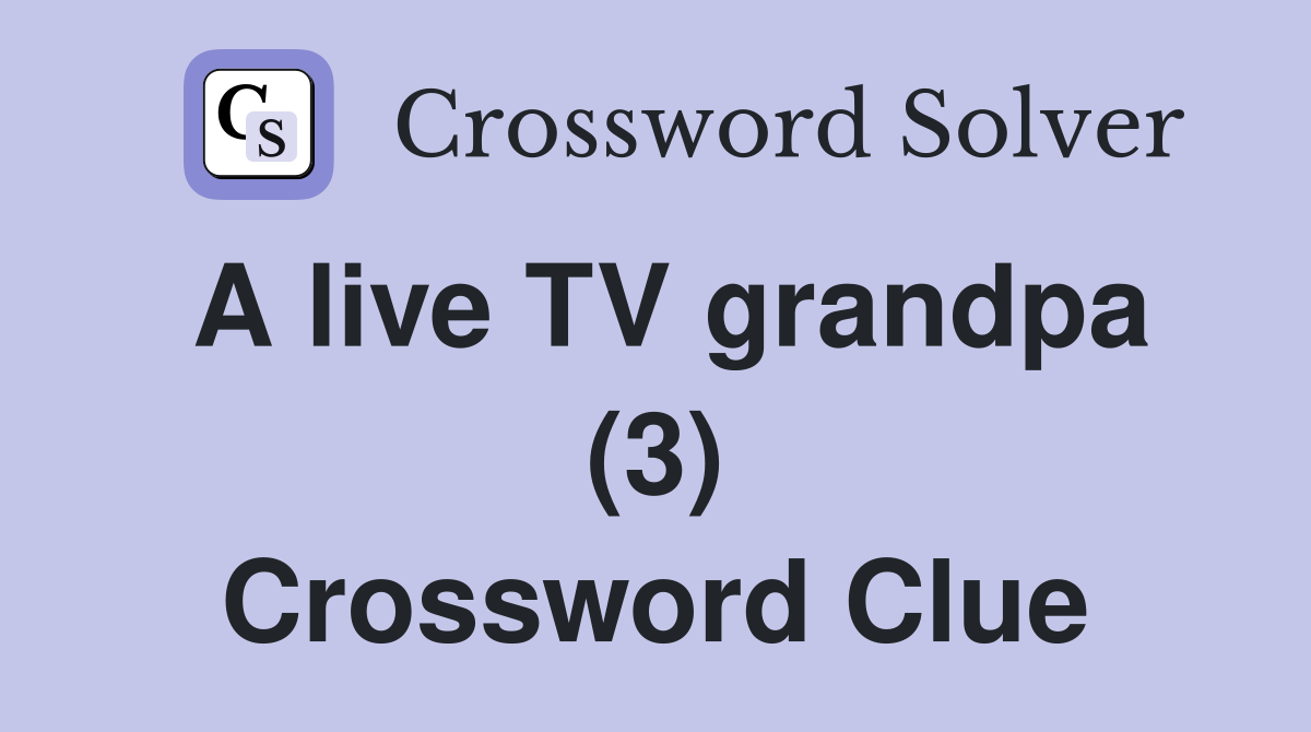 A live TV grandpa (3) Crossword Clue