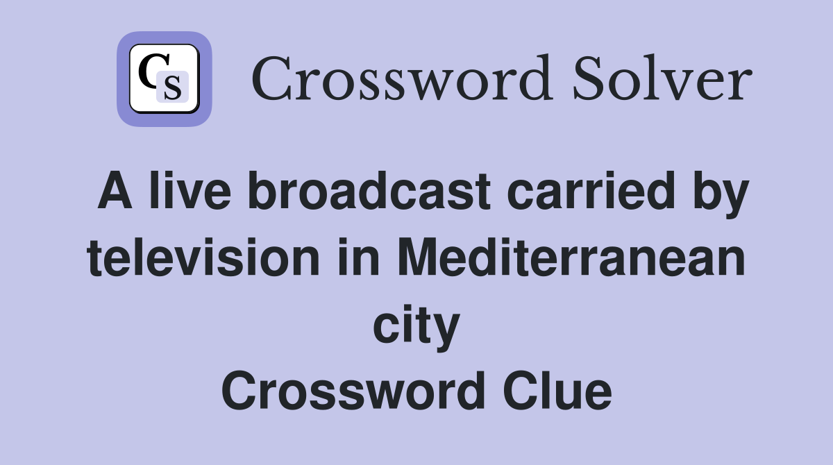 A live broadcast carried by television in Mediterranean city Crossword Clue