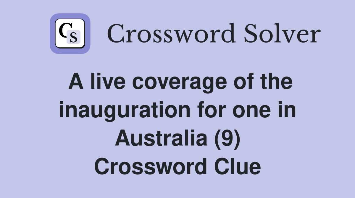 A live coverage of the inauguration for one in Australia (9) Crossword Clue