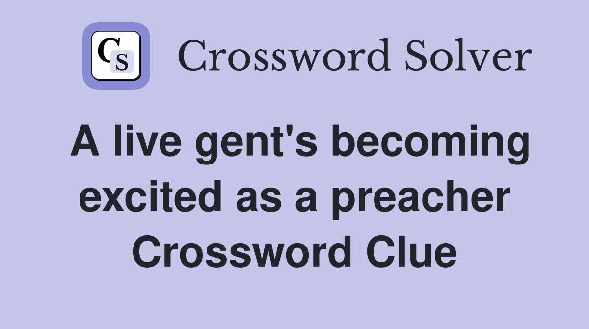 A live gent's becoming excited as a preacher Crossword Clue
