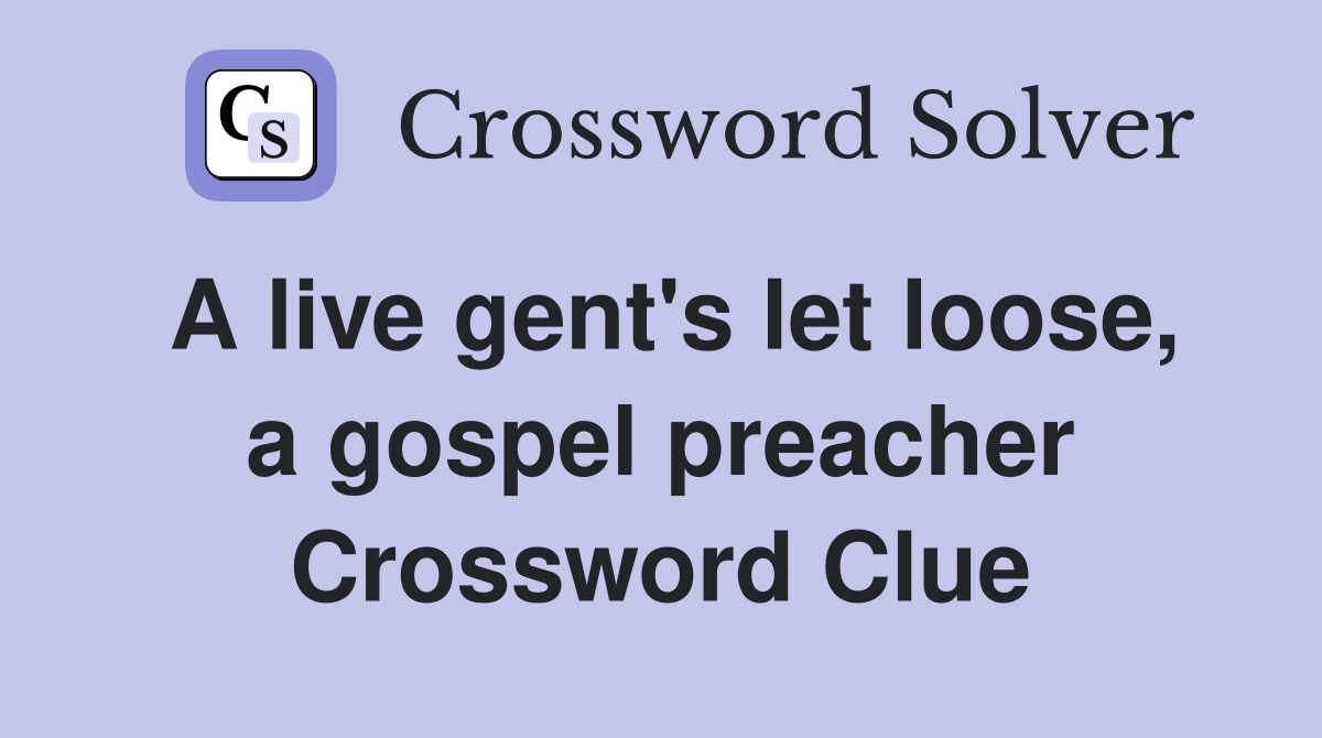 A live gent's let loose, a gospel preacher Crossword Clue
