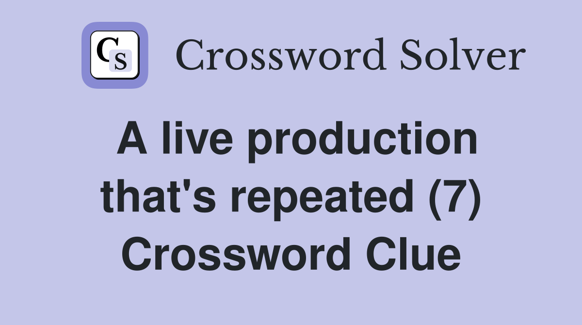 A live production that's repeated (7) Crossword Clue