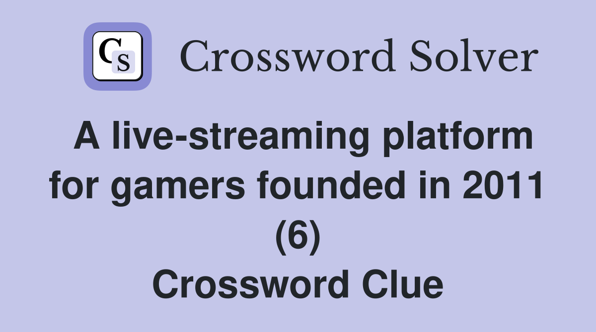 A live-streaming platform for gamers founded in 2011 (6) Crossword Clue
