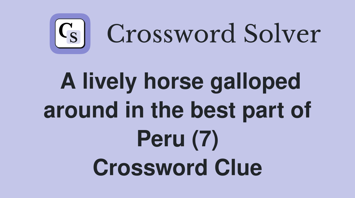 A lively horse galloped around in the best part of Peru (7) Crossword Clue