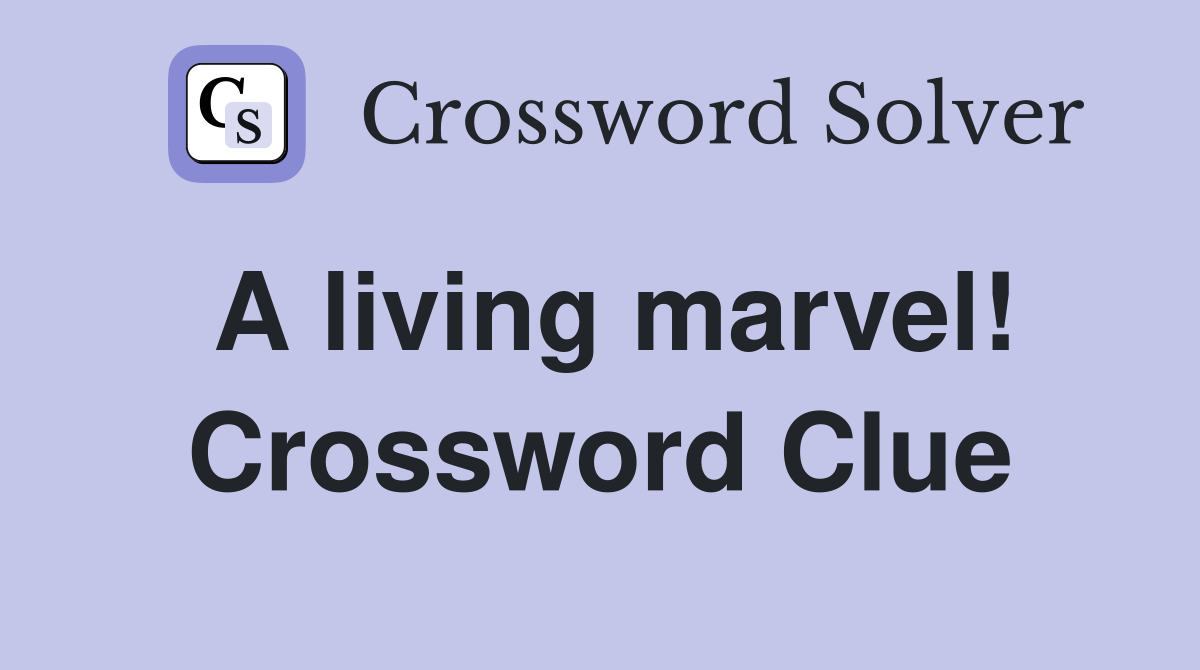 A living marvel! Crossword Clue