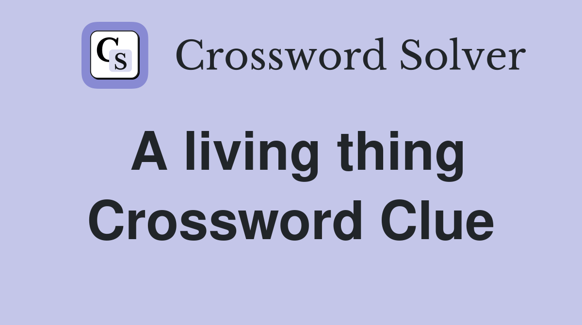 A living thing Crossword Clue