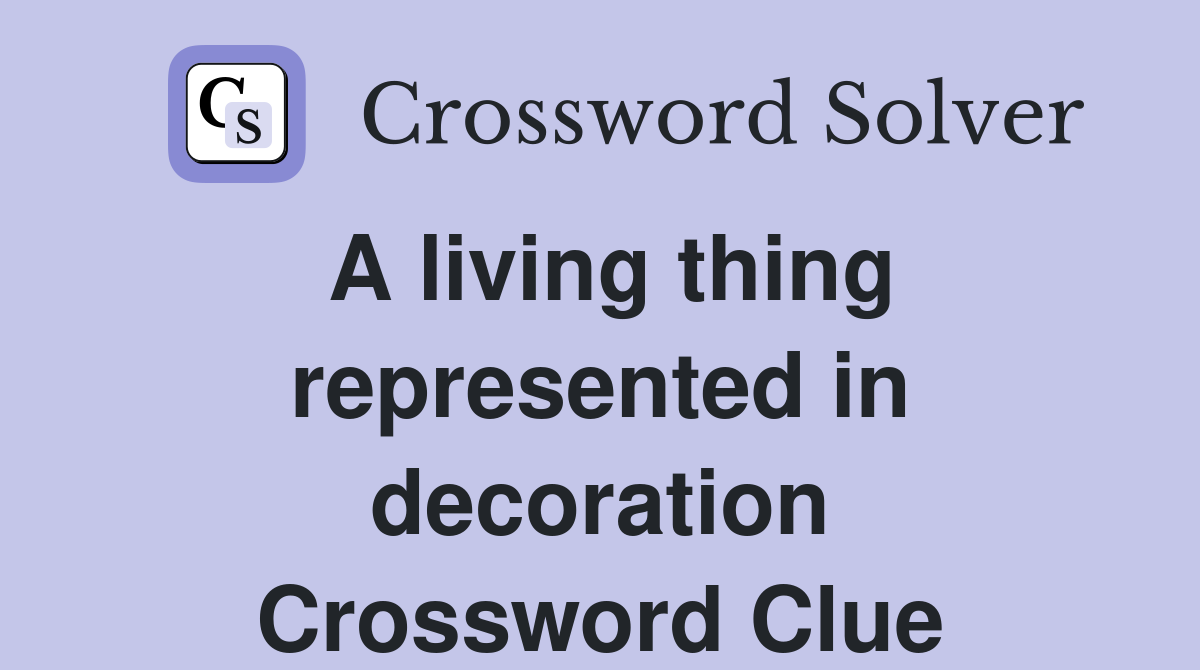 A living thing represented in decoration Crossword Clue