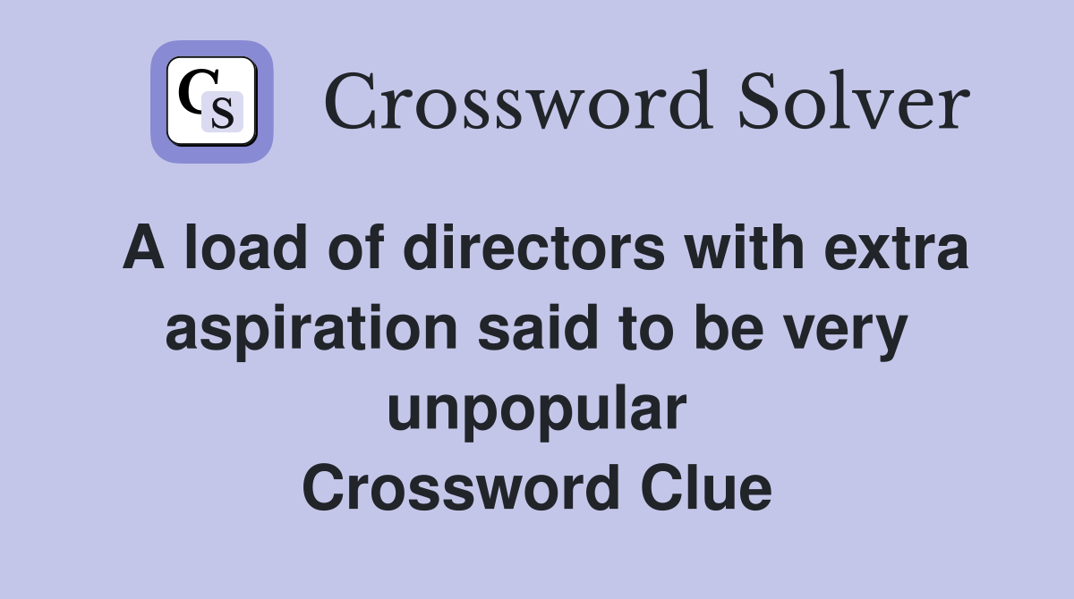 A load of directors with extra aspiration said to be very unpopular Crossword Clue