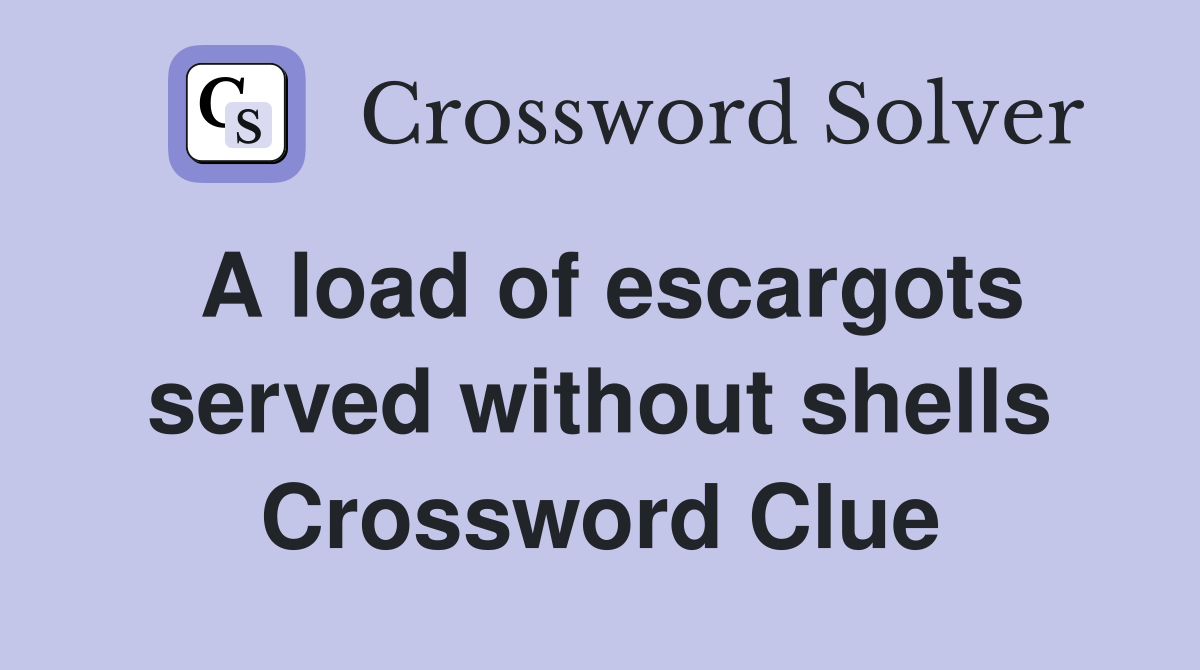 A load of escargots served without shells Crossword Clue