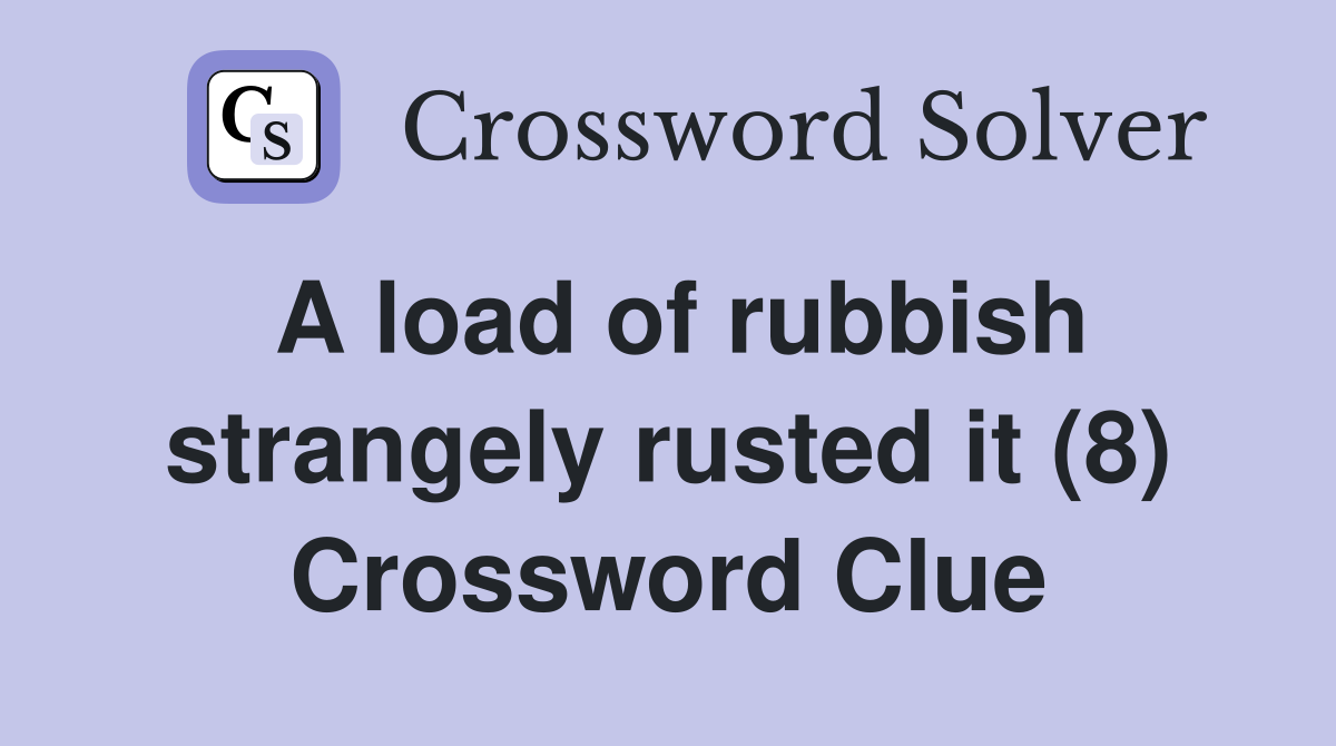 A load of rubbish strangely rusted it (8) Crossword Clue