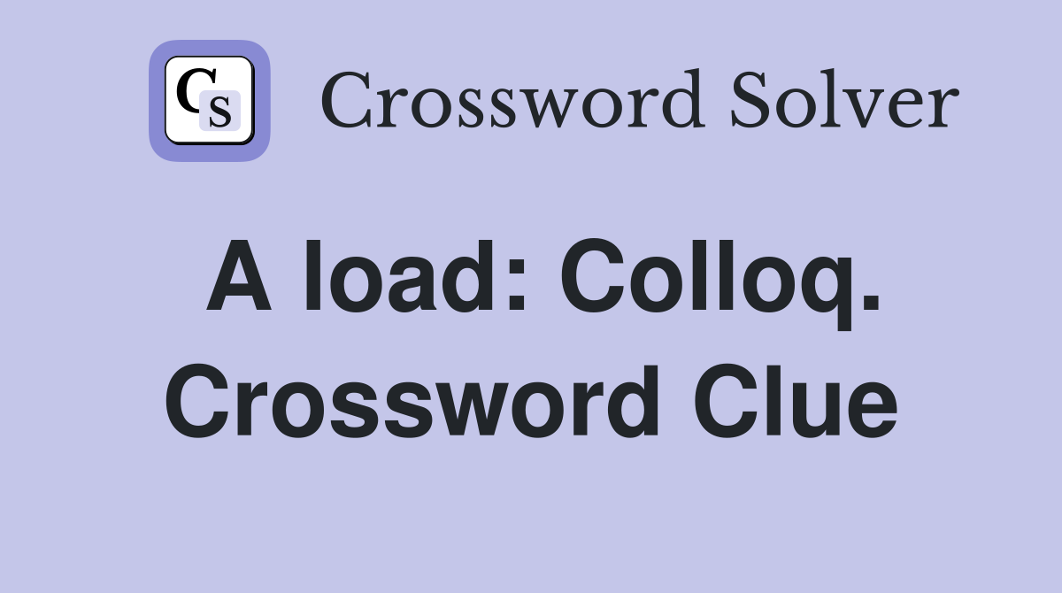 A load: Colloq. Crossword Clue