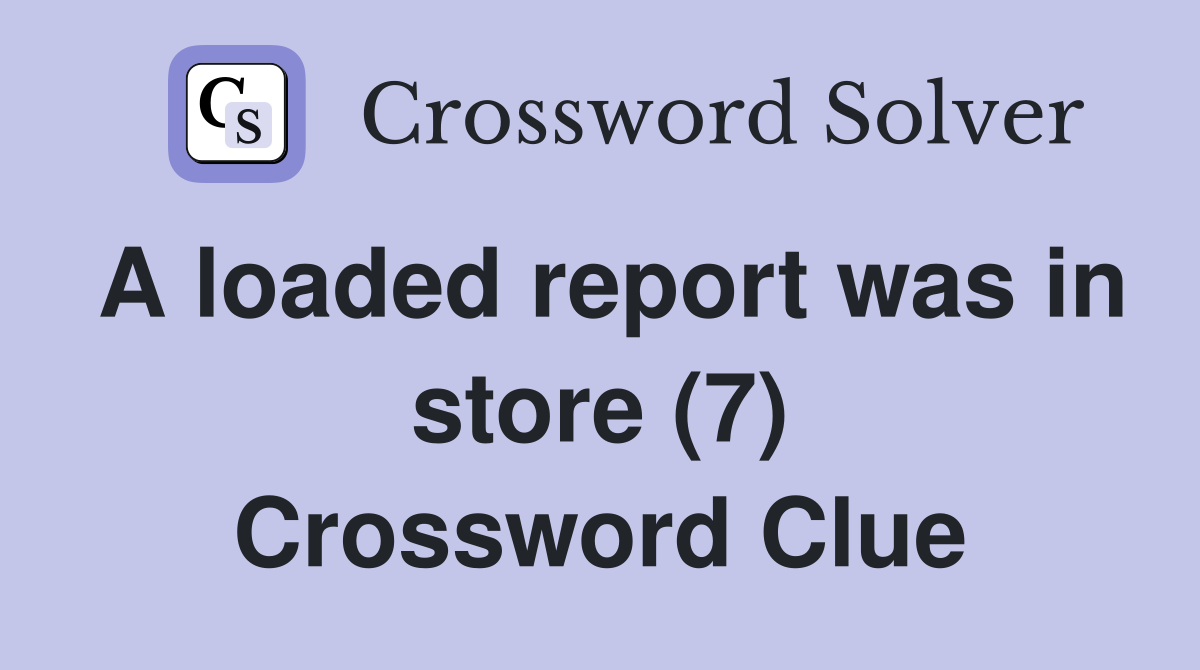 A loaded report was in store (7) Crossword Clue