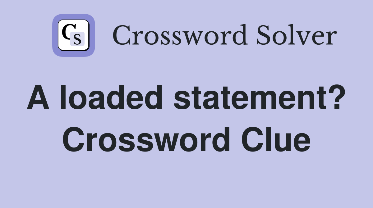 A loaded statement?  Crossword Clue