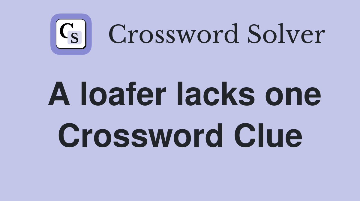 A loafer lacks one Crossword Clue