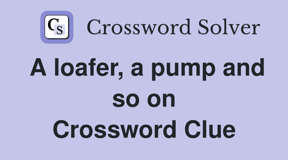 A loafer, a pump and so on Crossword Clue