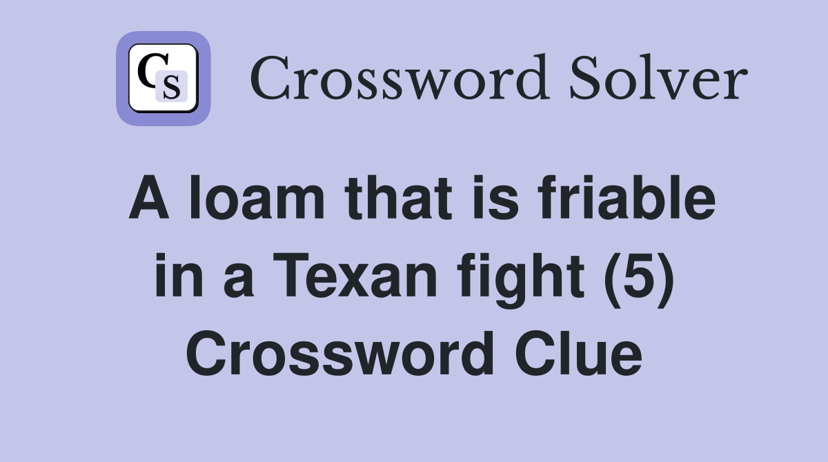 A loam that is friable in a Texan fight (5) Crossword Clue