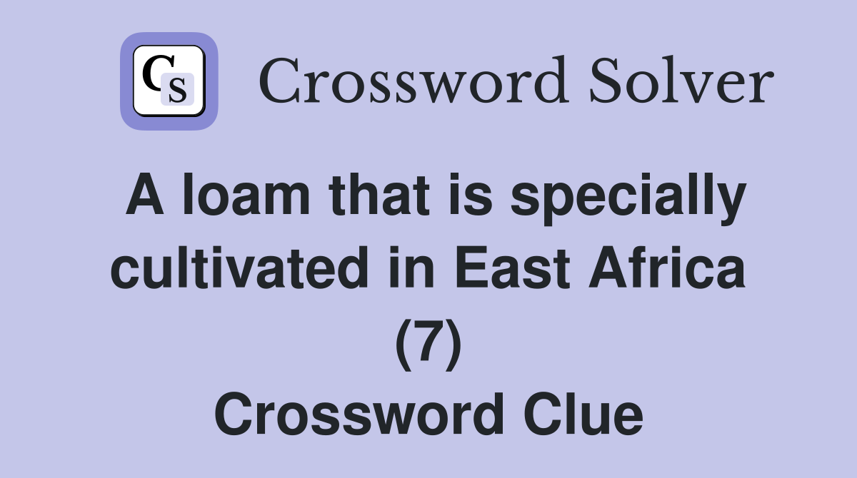 A loam that is specially cultivated in East Africa (7) Crossword Clue