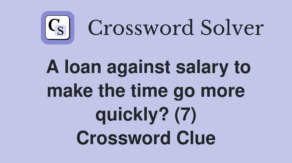 A loan against salary to make the time go more quickly? (7) Crossword Clue