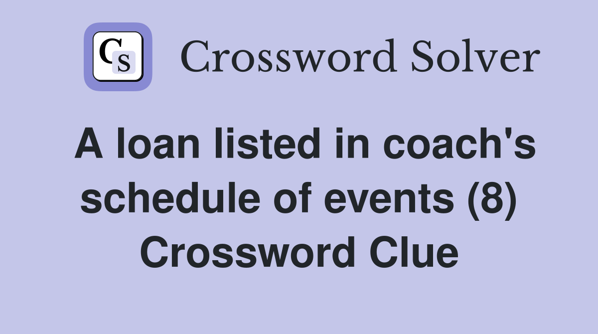 A loan listed in coach's schedule of events (8) Crossword Clue