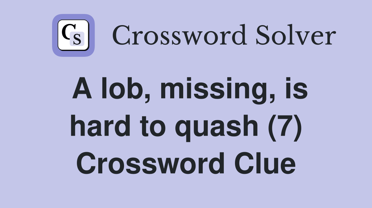 A lob, missing, is hard to quash (7) Crossword Clue